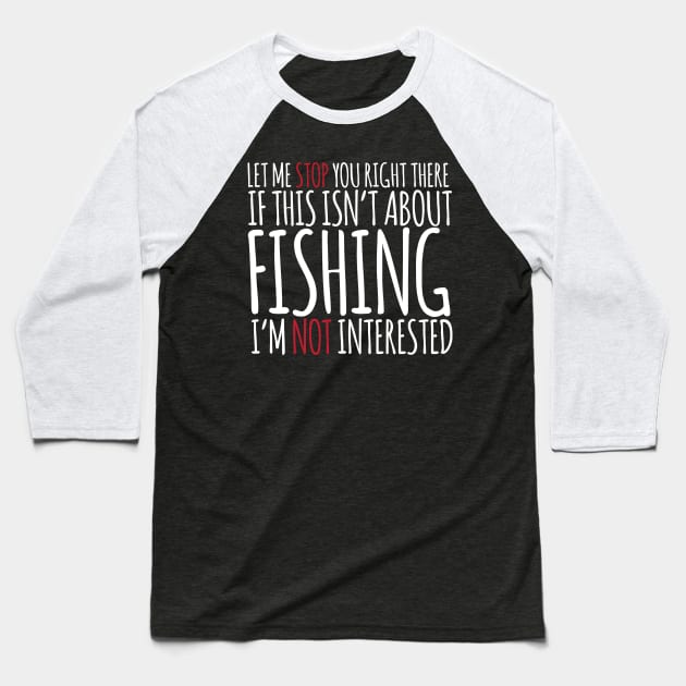 If This Isn't About Fishing I'm Not Interested Baseball T-Shirt by thingsandthings